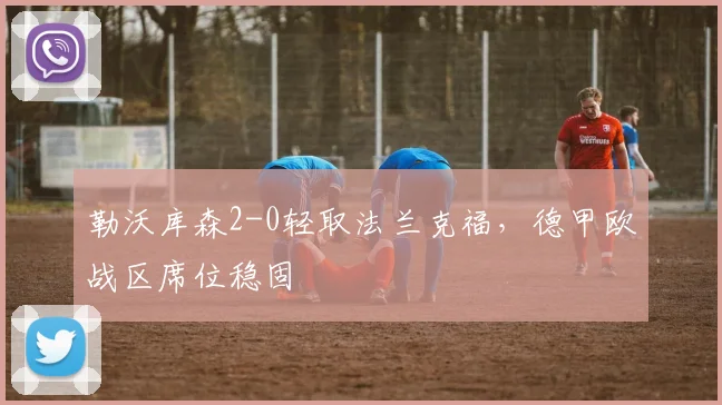 勒沃库森2-0轻取法兰克福，德甲欧战区席位稳固