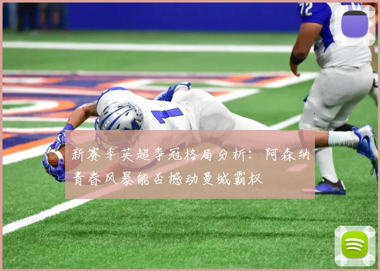 新赛季英超争冠格局分析：阿森纳青春风暴能否撼动曼城霸权