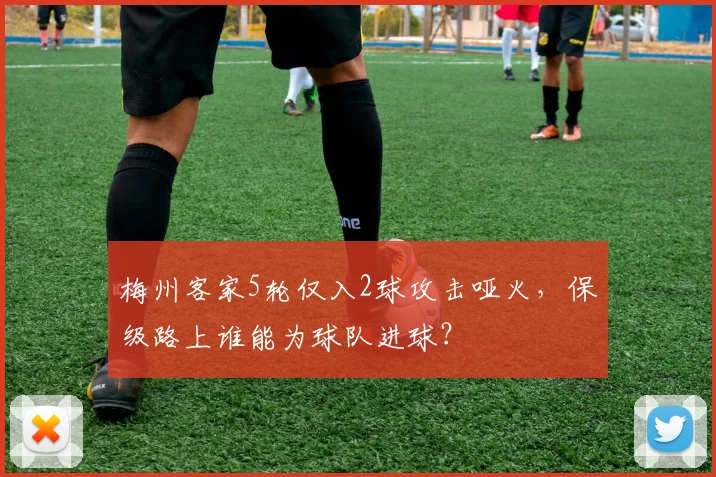 梅州客家5轮仅入2球攻击哑火，保级路上谁能为球队进球？
